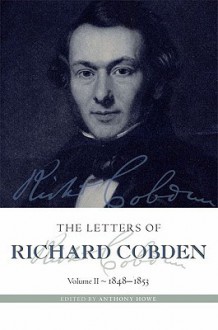 The Letters of Richard Cobden: Volume II: 1848-1853 - Richard Cobden, Anthony Howe