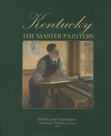 Kentucky: The Master Painters from the Frontier Era to the Great Depression - Estill Curtis Pennington