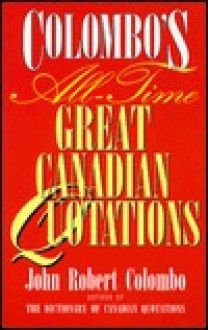 Colombo's All-Time Great Canadian Quotations - John Robert Colombo