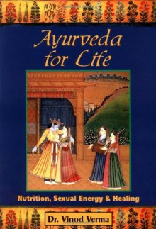 Ayurveda for Life: Nutrition, Sexual Energy, & Healing - Vinod Verma