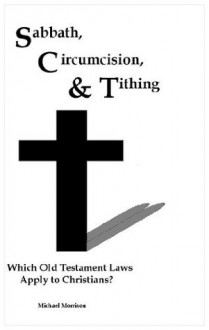 Sabbath, Circumcision, and Tithing: Which Old Testament Laws Apply to Christians? - Michael Morrison