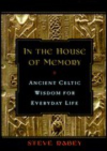 In the House of Memory: Ancient Celtic Wisdom for Everyday Life - Steve Rabey