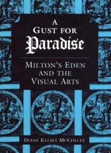 A Gust for Paradise: Milton's Eden and the Visual Arts - Diane McColley