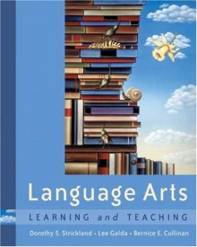 Language Arts: Learning and Teaching (with CD-ROM and Infotrac) [With CDROM and Infotrac] - Dorothy S. Strickland, Bernice E. Cullinan, Lee Galda