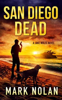 San Diego Dead: An Action Thriller (Jake Wolfe Book 4) - Mark Nolan