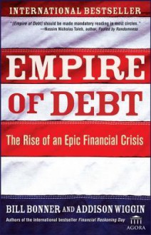 Empire of Debt: The Rise of an Epic Financial Crisis - William Bonner, Addison Wiggin