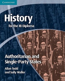 History for the IB Diploma: Origins and Development of Authoritarian and Single Party States - Allan Todd, Sally Waller