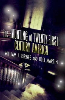 The Haunting of Twenty-First-Century America (The Haunting of America) - Joel Martin, William J. Birnes
