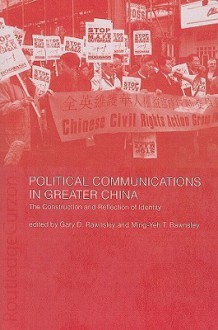 Political Communications in Greater China: The Construction and Reflection of Identity - Gary Rawnsley