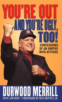 You're Out and You're Ugly, Too!: Confessions Of An Umpire With An Attitude - Durwood Merrill, Jim Dent