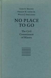 No Place to Go: The Civil Commitment of Minors - Gary B. Melton, Phillip Mitchell Lyons, Willis J. Spaulding