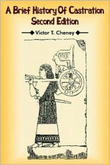 A Brief History of Castration: Second Edition - Victor T. Cheney