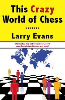 This Crazy World of Chess - Larry Evans