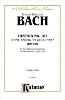 Cantata No. 182 -- Himmelskonig, SEI Willkommen: Satb with Atb Soli (German, English Language Edition) - Johann Sebastian Bach