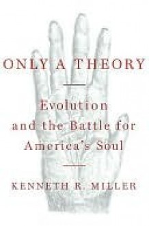 Only a Theory: Evolution and the Battle for America's Soul - Kenneth R. Miller