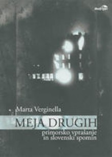 Meja drugih : primorsko vprašanje in slovenski spomin - Marta Verginella, Tea Štoka