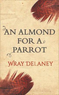 An Almond for a Parrot - Wray Delaney