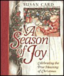 A Season of Joy: Celebrating the True Meaning of Christmas - Susan Card, Gay Talbott Boassy