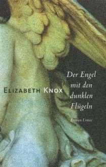 Der Engel mit den dunklen Flügeln - Elizabeth Knox, Dorothee Asendorf