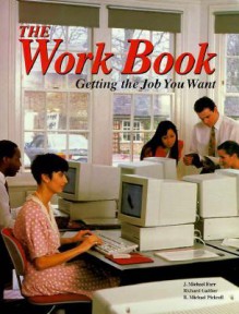 The Work Book: Getting the Job You Want - J. Michael Farr, Richard Gaither, R. Michael Pickrell, Michael Pickrell