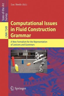 Computational Issues in Fluid Construction Grammar (Lecture Notes in Computer Science / Lecture Notes in Artificial Intelligence) - Luc Steels