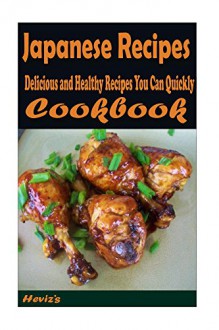 Japanese Recipes: Delicious and Healthy Recipes You Can Quickly & Easily Cook - Heviz's