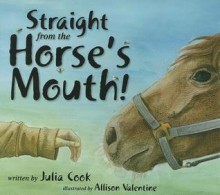 Straight from the Horse's Mouth! - Julia Cook, Allison Valentine