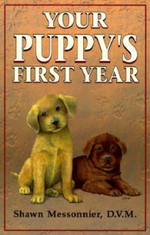 Your Puppys First Year - Shawn Messonnier