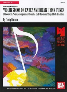 Violin Solos on Early American Hymn Tunes: 18 Solos with Piano Accompaniment from the Early American Shaped-Note Tradition - Craig Duncan