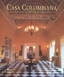 Casa Colombiana: Architecture, Landscape, Interior Design - Fernando Garavito, Howard Rochester Pedro Shaio