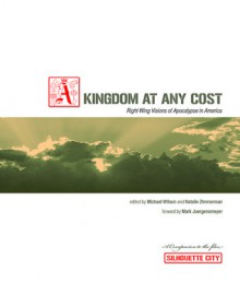 Kingdom at Any Cost: Right-Wing Visions of Apocalypse in America - Michael Wilson, Mark Juergensmeyer, Natalie Zimmerman, Natalie J. Zimmerman