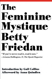 The Feminine Mystique (50th Anniversary Edition) - Betty Friedan, Anna Quindlen, Gail Collins