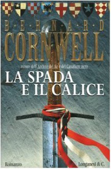 La spada e il calice - Donatella Cerutti Pini, Bernard Cornwell