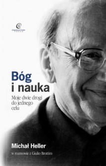 Bóg i nauka. Moje dwie drogi do jednego celu - Michał Heller, Giulio Brotti