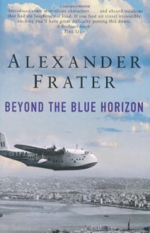 Beyond the Blue Horizon: On the Track of Imperial Airways - Alexander Frater