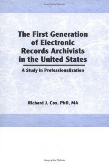 The First Generation of Electronic Records Archivists in the United States - Richard J. Cox