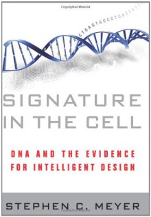 Signature in the Cell: DNA and the Evidence for Intelligent Design - Stephen C. Meyer