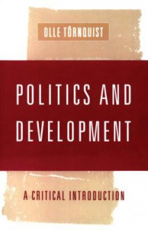 Politics and Development: A Critical Introduction - Olle Tornquist