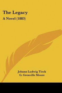 The Legacy: A Novel (1883) - Johann Ludwig Tieck, G. Grenville Moore