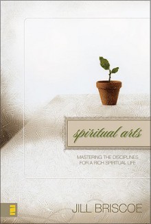 Spiritual Arts: Mastering the Disciplines for a Rich Spiritual Life - Jill Briscoe