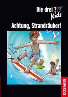 Die drei ??? Kids, Achtung, Strandräuber! (drei Fragezeichen Kids) (German Edition) - Ulf Blanck, Kim Schmidt