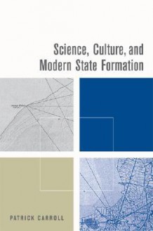 Science, Culture, and Modern State Formation - Patrick Carroll