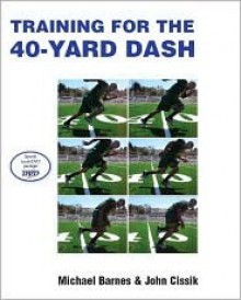 Training for the 40-Yard Dash [With DVD] - Michael Barnes, John Cissik