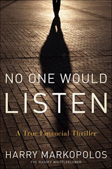 No One Would Listen: A True Financial Thriller - Harry Markopolos