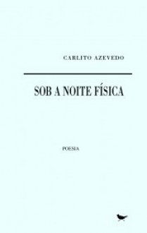 Sob a noite física - Carlito Azevedo