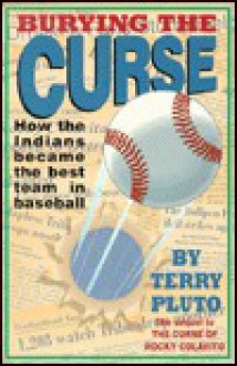 Burying the Curse: How the Indians Became the Best Team in Baseball - Terry Pluto