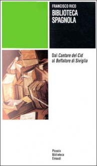 Biblioteca spagnola. Dal «Cantare del Cid» al «Beffatore di Siviglia» - Francisco Rico