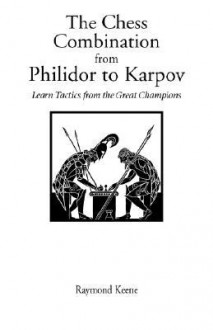 The Chess Combination from Philidor to Karpov - Raymond D. Keene