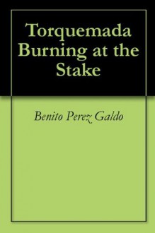 Torquemada Burning at the Stake - Benito Perez Galdo, Mary Duffy, Marciano Guerrero