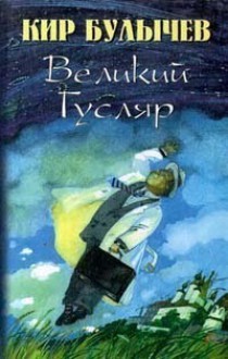 Великий Гусляр. Том 1 - Kir Bulychev, Кир Булычёв